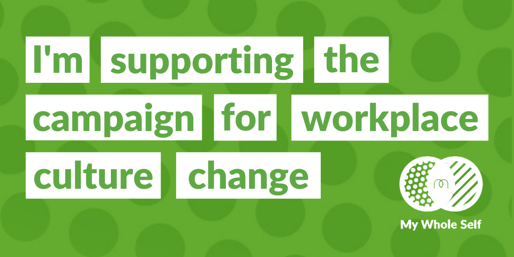 My Whole Self Twitter card: I'm supporting the campaign for workplace culture change 