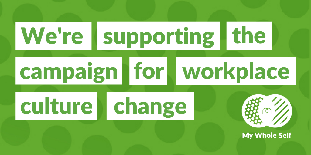 My Whole Self Twitter card: We're supporting the campaign for workplace culture change